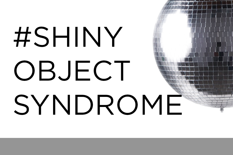 Do You Suffer From “Shiny Object Syndrome”?